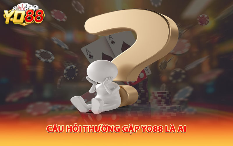 Câu hỏi thường gặp Yo88 là ai