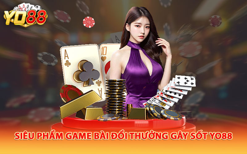 Siêu phẩm game bài đổi thưởng gây sốt Yo88 