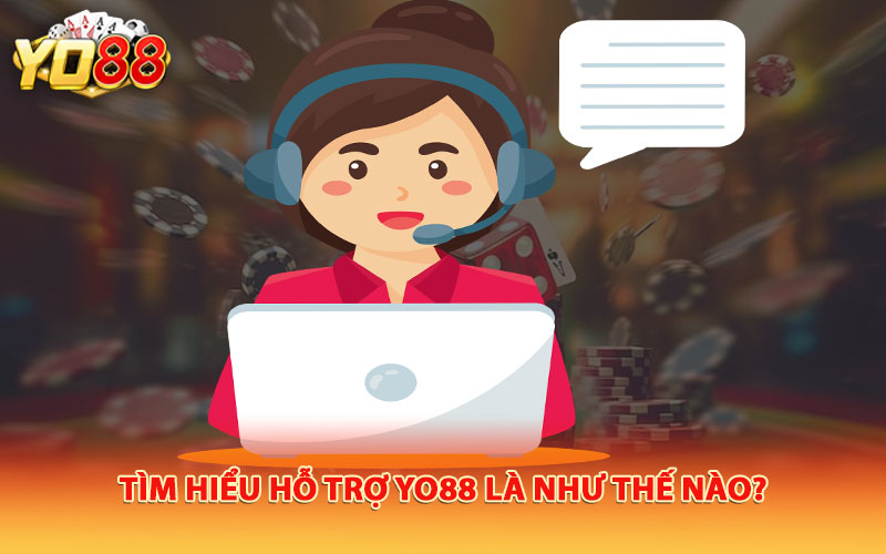 Tìm hiểu hỗ trợ Yo88 là như thế nào?