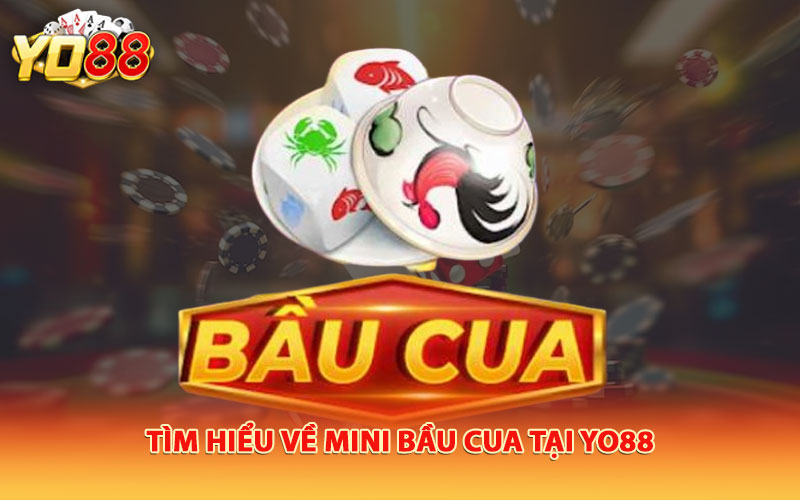 Tìm hiểu về Mini Bầu Cua tại Yo88