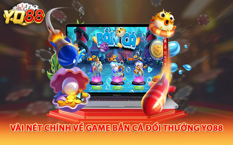 Vài nét chính về game bắn cá đổi thưởng Yo88 